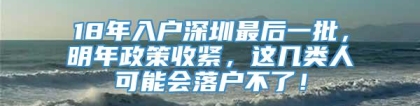 18年入户深圳最后一批，明年政策收紧，这几类人可能会落户不了！