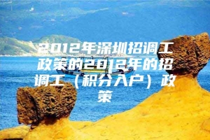 2012年深圳招调工政策的2012年的招调工（积分入户）政策