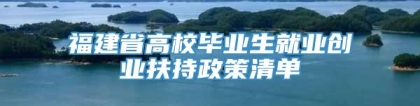 福建省高校毕业生就业创业扶持政策清单