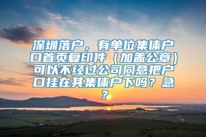 深圳落户，有单位集体户口首页复印件（加盖公章）可以不经过公司同意把户口挂在其集体户下吗？急？