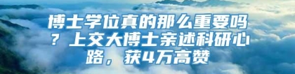 博士学位真的那么重要吗？上交大博士亲述科研心路，获4万高赞