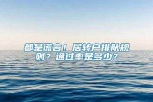 都是谎言！居转户排队规则？通过率是多少？