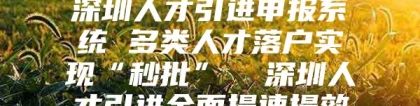 深圳人才引进申报系统 多类人才落户实现“秒批”  深圳人才引进全面提速提效