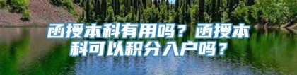 函授本科有用吗？函授本科可以积分入户吗？