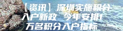 【资讯】深圳实施积分入户新政 今年安排1万名积分入户指标