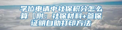 学位申请中社保积分怎么算【附：社保材料+参保证明自助打印方法