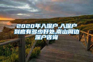 2020年入深户,入深户到底有多少好处,南山周边深户咨询