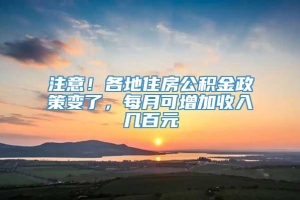 注意！各地住房公积金政策变了，每月可增加收入几百元