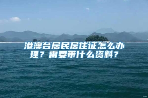 港澳台居民居住证怎么办理？需要带什么资料？