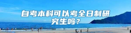 自考本科可以考全日制研究生吗？