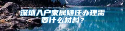 深圳入户家属随迁办理需要什么材料？