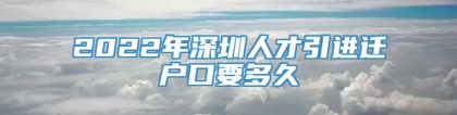 2022年深圳人才引进迁户口要多久