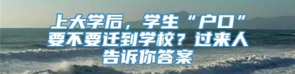 上大学后，学生“户口”要不要迁到学校？过来人告诉你答案