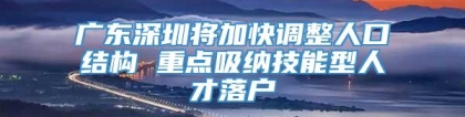 广东深圳将加快调整人口结构 重点吸纳技能型人才落户