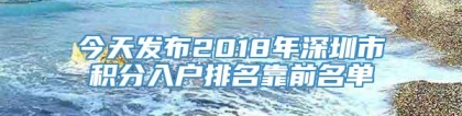 今天发布2018年深圳市积分入户排名靠前名单