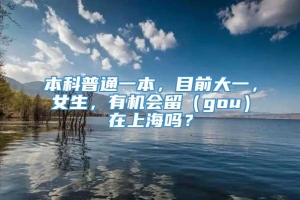 本科普通一本，目前大一，女生，有机会留（gou）在上海吗？