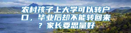 农村孩子上大学可以转户口，毕业后却不能转回来？家长要思量好