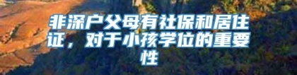 非深户父母有社保和居住证，对于小孩学位的重要性