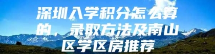 深圳入学积分怎么算的，录取方法及南山区学区房推荐