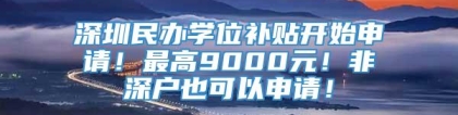 深圳民办学位补贴开始申请！最高9000元！非深户也可以申请！