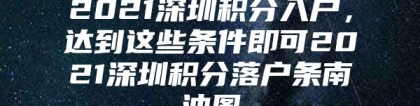 2021深圳积分入户，达到这些条件即可2021深圳积分落户条南油图