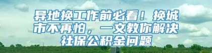 异地换工作前必看！换城市不再怕，一文教你解决社保公积金问题