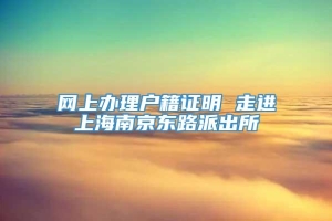 网上办理户籍证明 走进上海南京东路派出所