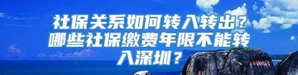 社保关系如何转入转出？哪些社保缴费年限不能转入深圳？