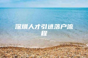 深圳人才引进落户流程