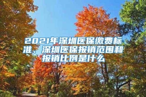 2021年深圳医保缴费标准、深圳医保报销范围和报销比例是什么