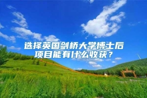 选择英国剑桥大学博士后项目能有什么收获？