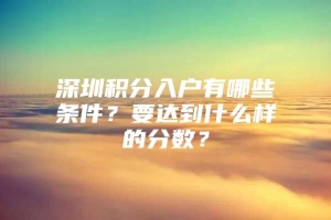 深圳积分入户有哪些条件？要达到什么样的分数？