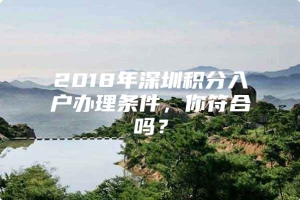 2018年深圳积分入户办理条件，你符合吗？