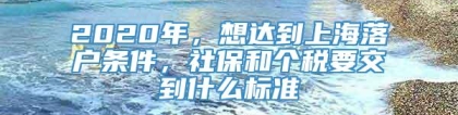 2020年，想达到上海落户条件，社保和个税要交到什么标准