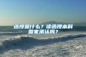 函授是什么？读函授本科国家承认吗？