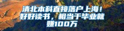 清北本科直接落户上海！好好读书，相当于毕业就赚100万