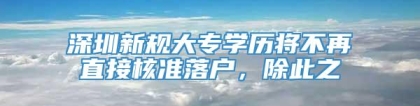 深圳新规大专学历将不再直接核准落户，除此之