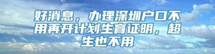 好消息，办理深圳户口不用再开计划生育证明，超生也不用