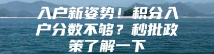 入户新姿势！积分入户分数不够？秒批政策了解一下