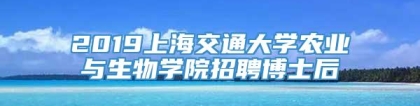 2019上海交通大学农业与生物学院招聘博士后