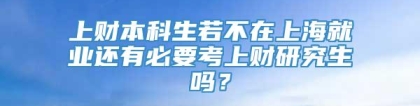 上财本科生若不在上海就业还有必要考上财研究生吗？