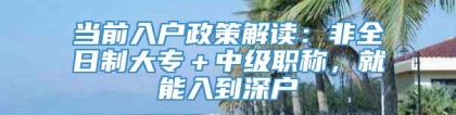 当前入户政策解读：非全日制大专＋中级职称，就能入到深户