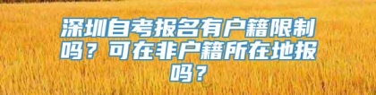 深圳自考报名有户籍限制吗？可在非户籍所在地报吗？