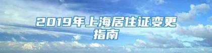 2019年上海居住证变更指南