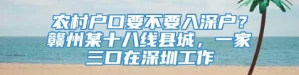 农村户口要不要入深户？赣州某十八线县城，一家三口在深圳工作