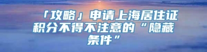 「攻略」申请上海居住证积分不得不注意的“隐藏条件”