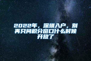 2022年，深圳入户，别再只问积分窗口什么时候开放了