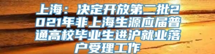 上海：决定开放第二批2021年非上海生源应届普通高校毕业生进沪就业落户受理工作