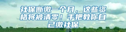 社保断缴一个月，这些资格将被清零！手把教你自己缴社保