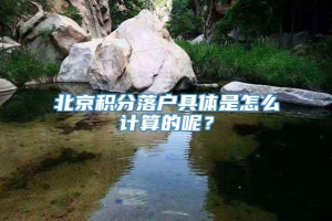 北京积分落户具体是怎么计算的呢？